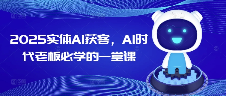 2025实体AI获客，AI时代老板必学的一堂课-一号资源库
