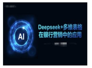 Deepseek+多维表格在银行营销场景中的应用-一号资源库