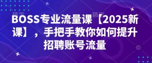BOSS专业流量课【2025新课】，手把手教你如何提升招聘账号流量-一号资源库