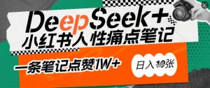 AI赋能小红书爆款秘籍：用DeepSeek轻松抓人性痛点，小白也能写出点赞破万的吸金笔记，日入多张-一号资源库