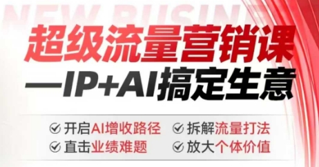 2025年超级流量营销课，IP+AI搞定生意，开启AI增收路径 直击业绩难题 拆解流量打法 放大个体价值-一号资源库