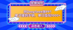 用DeepSeek做PPT单子接到手软，快速接单变现，单日变现1k-一号资源库