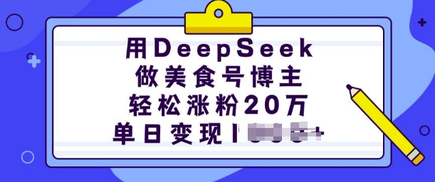 用DeepSeek做美食号博主，轻松涨粉20万，单日变现多张-一号资源库