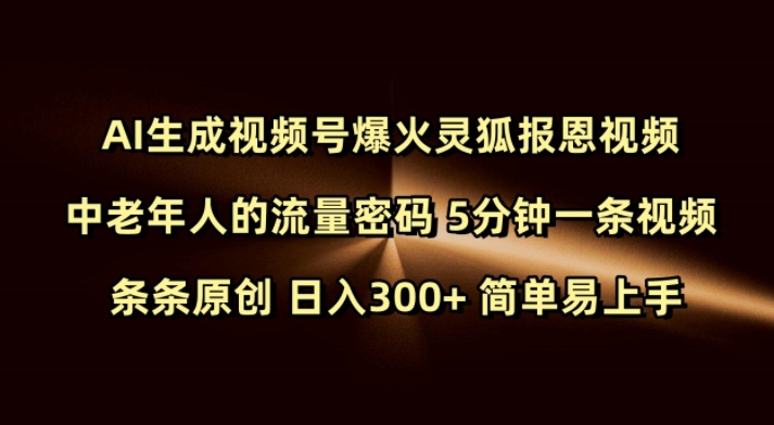 Ai生成视频号爆火灵狐报恩视频 中老年人的流量密码 5分钟一条视频 条条原创 日入300+ 简单易上手-一号资源库