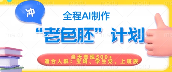 短视频老色胚计划，5分钟一个原创，当天变现5张，全程AI-一号资源库