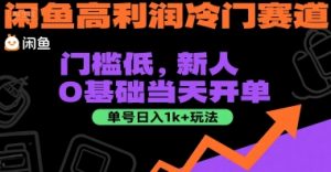 闲鱼高利润冷门赛道：门槛低，新人0基础当天开单，单号日入1k+玩法【揭秘】-一号资源库
