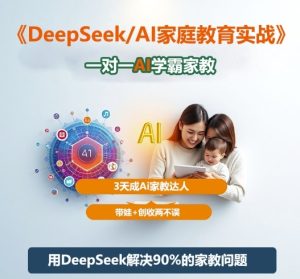 DeepSeek+Al家庭教育实战，一对一AI学霸家教，3天成Ai家教达人，带娃+创收两不误-一号资源库