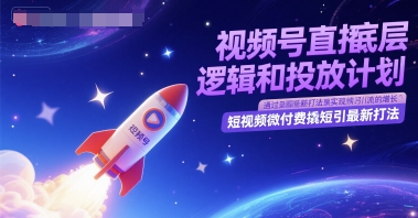 视频号直播底层逻辑和投放计划，短视频微付费撬短引最新打法-一号资源库