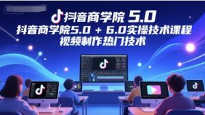 抖音商学院5.0+6.0实操技术课程，视频制作热门技术-一号资源库