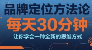 品牌定位方法论，每天30钟分让你学会一种全新的思维方式-一号资源库