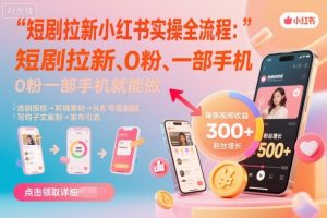 短剧拉新小红书实操全流程，0粉一部手机就可以做，详细教程-一号资源库