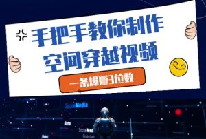 手把手教你制作空间穿越视频，一条爆挣3位数-一号资源库