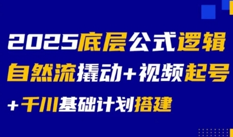 2025底层公式逻辑自然流撬动+视频起号+千川基础计划搭建-一号资源库