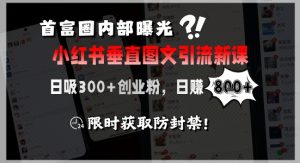 首富圈内部曝光小红书垂直图文引流新课,日吸300+创业粉,日入8张+,限时获取防封禁-一号资源库