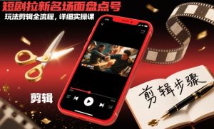 短剧拉新名场面盘点号玩法剪辑全流程，详细实操课-一号资源库