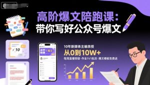 高阶爆文陪跑课，带你写好公众号爆文-一号资源库