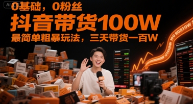 0基础，0粉丝，抖音带货100W，最简单粗暴玩法，三天带货一百W-一号资源库