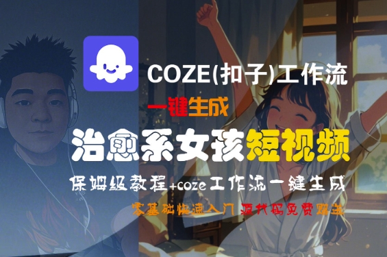 COZE(扣子)工作流一键生成治愈系女孩短视频，保姆级教程，零基础快速入门-一号资源库