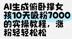 AI生成俯卧撑女孩,10天吸粉7000的实操教程,涨粉轻轻松松-一号资源库