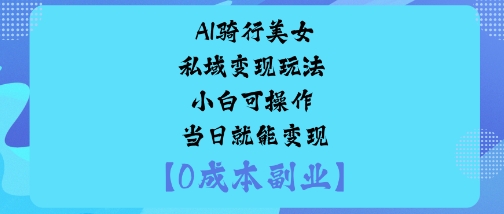 AI骑行美女私域变现玩法小白可操作当日就能变现-一号资源库