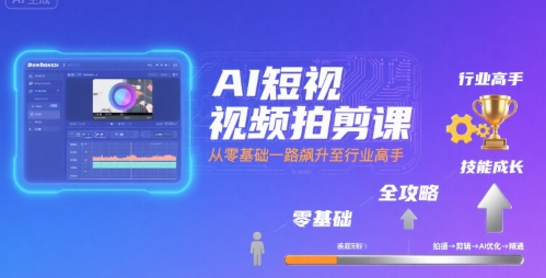 AI短视频拍剪课，全攻略到精通，带你从零基础一路飙升至行业高手-一号资源库