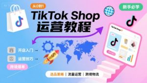 TikTok Shop从0到1运营教程，TikTok跨境电商新手必学课程-一号资源库