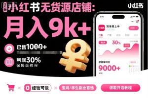 小红书无货源店铺项目，简单易上手，月入9k+，保姆级教程-一号资源库