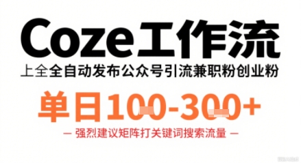 Coze工作流一键发布高质量公众号引流兼职粉代发粉，单日1-3张-一号资源库
