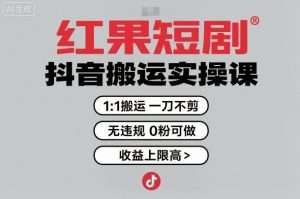 红果短剧拉新之抖音搬运实操课,1:1搬运,一刀不剪,无违规,0粉可做,收益上限高-一号资源库