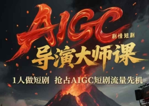 AIGC剧情短剧导演大师课，1人做短剧，抢占AIGC短剧流量先机-一号资源库