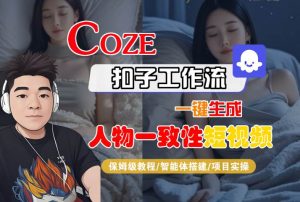 COZE扣子工作流一键生成人物一致性短视频，保姆级教程-智能体搭建-项目实操-一号资源库