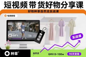 短视频带货好物分享课，好物种草自然流实战课-一号资源库