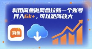 利用闲鱼做网盘拉新一个账号，月入6k+，可以矩阵放大-一号资源库