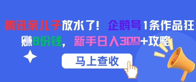 腾讯亲儿子放水了！企鹅号1条作品狂挣8份钱，新手日入3张+攻略-一号资源库