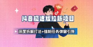 抖音极速版拉新项目_深度拆解打法+强制任务弹窗引导-一号资源库