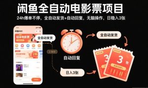 闲鱼全自动电影票项目，24h爆单不停，全自动发货+自动回复，无脑操作，日稳入3张【揭秘】-一号资源库