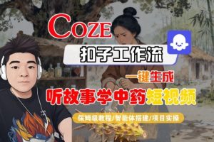 Coze扣子智能体工作流一键生成“听故事学中药“短视频，全流程保姆级教学-一号资源库
