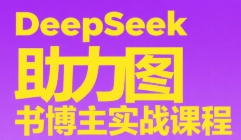 DeepSeek助力图书博主实战课，从0到1搭建账号、爆款选品逻辑、多维度内容制作技巧-一号资源库