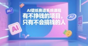 AI壁纸赛道系统课程，有不挣钱的项目，只有不会搞钱的人-一号资源库