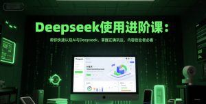 Deepseek使用进阶课：帮你快速认知Ai与Deepseek，掌握正确玩法，内容创业者必看-一号资源库