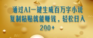 通过AI一键生成百万字小说复制粘贴就能挣钱，轻松日入2张+【揭秘】-一号资源库