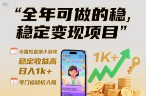 全年可做的稳定变现项目,无需露脸直播小游戏,稳定收益高,日入1k+,零门槛轻松入局【揭秘】-一号资源库