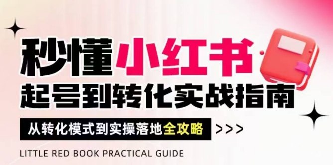 秒懂小红书-起号到转化实战指南，​从转化模式到实操落地全攻略，让你破解流量玄学，做得有结果-一号资源库