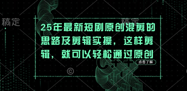 25年最新短剧原创混剪的思路及剪辑实操，这样剪辑，就可以轻松通过原创-一号资源库