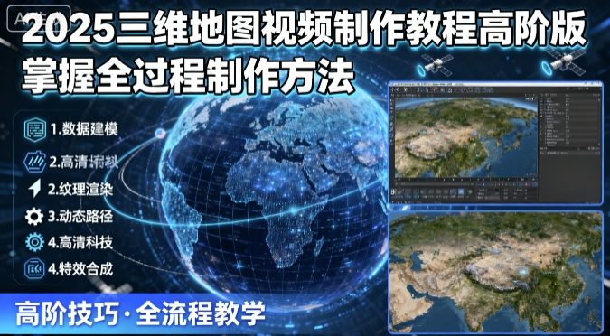 2025三维地图视频制作教程高阶版，掌握全过程制作方法-一号资源库