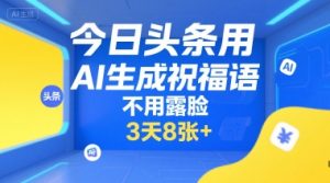 今日头条用AI生成祝福语，不用拍摄，不用露脸，3天8张+-一号资源库