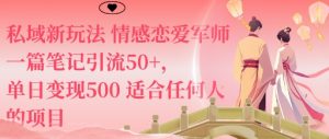 私域新玩法情感恋爱军师一篇笔记引流50+，单日变现5张适合任何人的项目-一号资源库