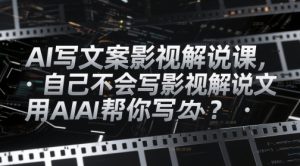 AI写文案影视解说课，自己不会写影视解说文案怎么办？用AI帮你写-一号资源库