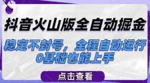 抖音火山版全自动掘金，稳定不封号，全程自动运行，可批量放大操作，0基础也能上手【揭秘】-一号资源库