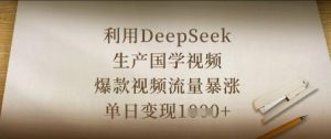 利用DeepSeek生产国学视频,爆款视频流量暴涨,单日变现数张-一号资源库
